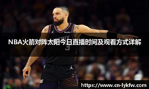 NBA火箭对阵太阳今日直播时间及观看方式详解