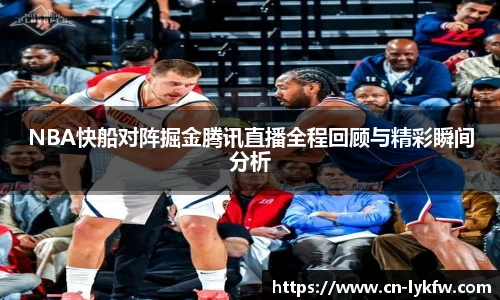 NBA快船对阵掘金腾讯直播全程回顾与精彩瞬间分析
