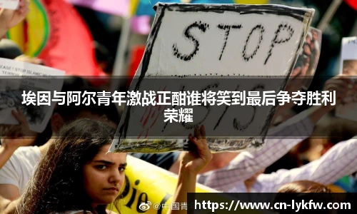 埃因与阿尔青年激战正酣谁将笑到最后争夺胜利荣耀