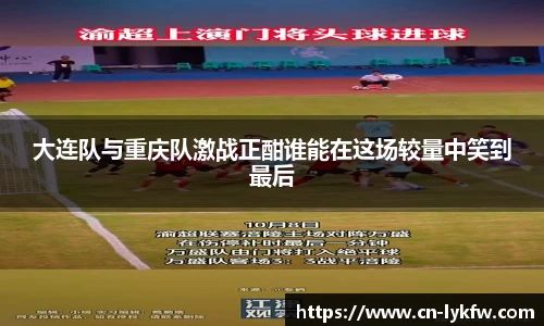 大连队与重庆队激战正酣谁能在这场较量中笑到最后
