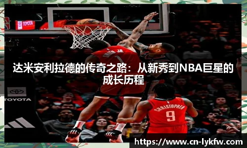 达米安利拉德的传奇之路：从新秀到NBA巨星的成长历程